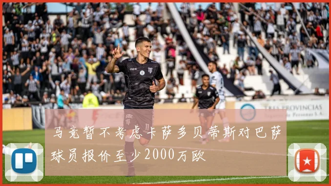 马竞暂不考虑卡萨多贝蒂斯对巴萨球员报价至少2000万欧
