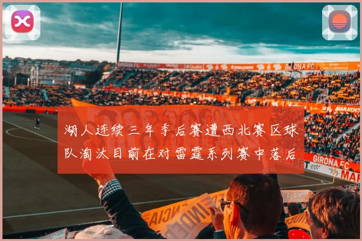 湖人连续三年季后赛遭西北赛区球队淘汰目前在对雷霆系列赛中落后0-3